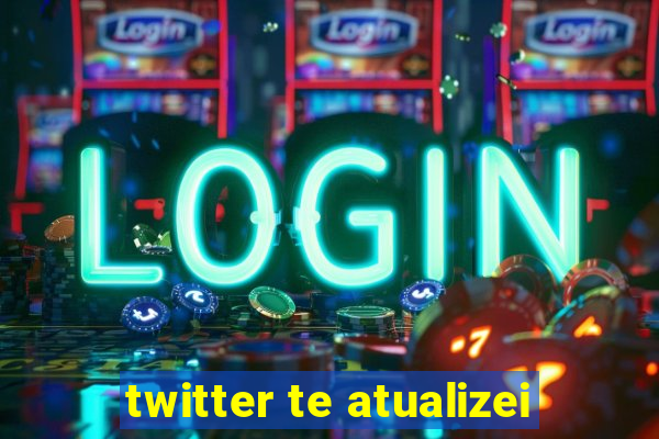 twitter te atualizei